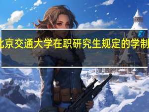北京交通大学在职研究生规定的学制是多少