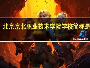 北京京北职业技术学院学校简称是什么