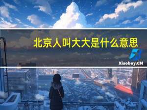 北京人叫大大是什么意思（大大是什么意思）