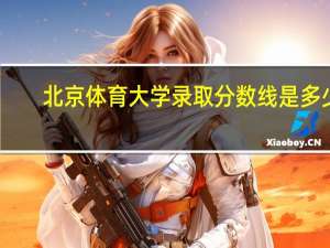 北京体育大学录取分数线是多少