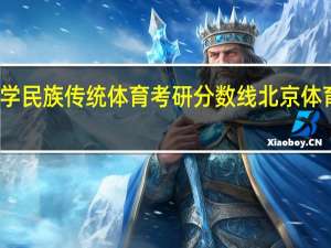 北京体育大学民族传统体育考研分数线 北京体育大学录取分数线