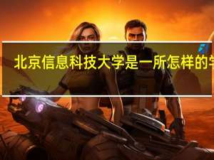 北京信息科技大学是一所怎样的学校