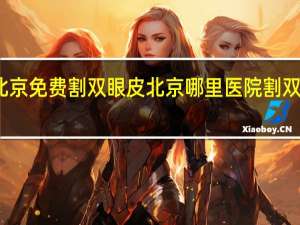 北京免费割双眼皮 北京哪里医院割双眼皮好