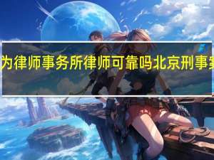 北京创为律师事务所律师可靠吗 北京刑事案件金牌律师