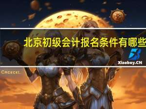 北京初级会计报名条件有哪些