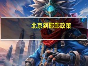 北京到邯郸政策（北京 邯郸）