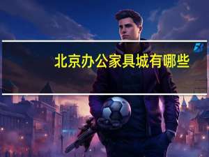 北京办公家具城有哪些