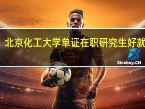 北京化工大学单证在职研究生好就业吗