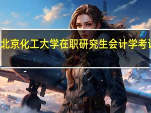 北京化工大学在职研究生会计学考试科目