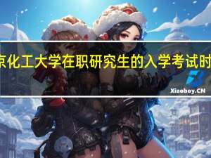 北京化工大学在职研究生的入学考试时间固定吗