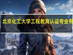 北京化工大学工程教育认证专业有哪些
