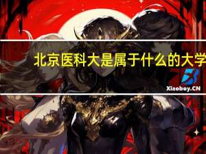 北京医科大是属于什么的大学