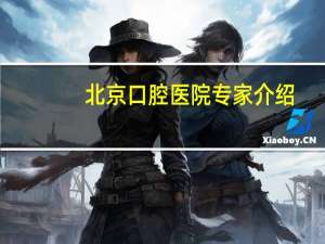 北京口腔医院专家介绍，北大口腔医院颌面外科谁厉害