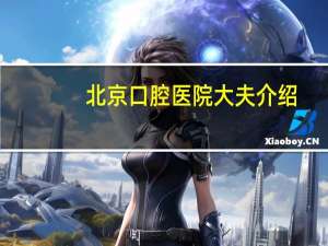 北京口腔医院大夫介绍（北京口腔医院天坛部）
