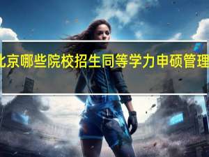 北京哪些院校招生同等学力申硕管理类专业