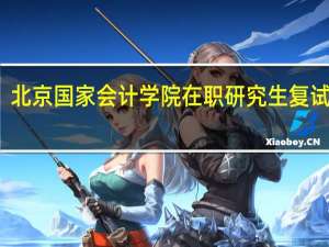 北京国家会计学院在职研究生复试时间