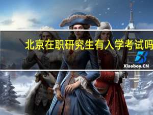 北京在职研究生有入学考试吗
