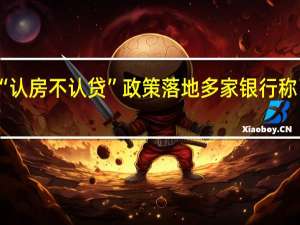 北京地区 “认房不认贷”政策落地 多家银行称已开始执行新政