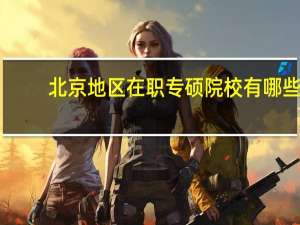 北京地区在职专硕院校有哪些