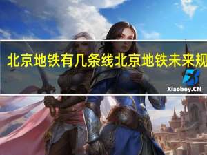 北京地铁有几条线 北京地铁未来规划图