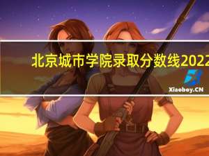 北京城市学院录取分数线2022（北京城市学院是几本）