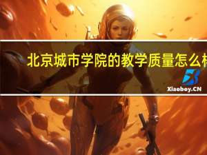 北京城市学院的教学质量怎么样