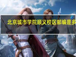 北京城市学院顺义校区邮编是多少