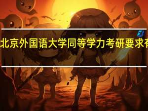 北京外国语大学同等学力考研要求有什么