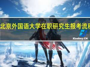 北京外国语大学在职研究生报考流程详解