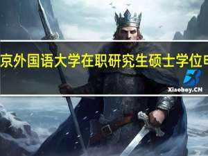 北京外国语大学在职研究生硕士学位申请条件