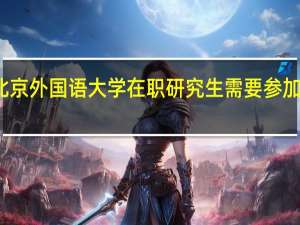 北京外国语大学在职研究生需要参加考试吗