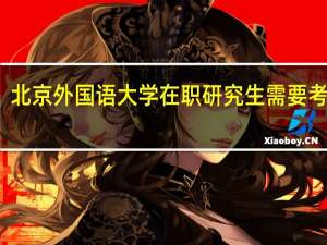 北京外国语大学在职研究生需要考试吗