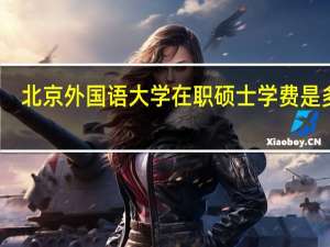 北京外国语大学在职硕士学费是多少