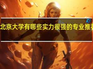 北京大学有哪些实力很强的专业推荐就读
