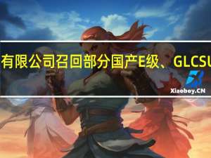 北京奔驰汽车有限公司召回部分国产E级、 GLC SUV汽车共计8959辆