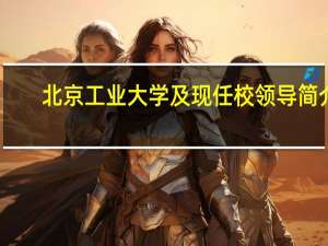 北京工业大学及现任校领导简介