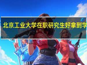 北京工业大学在职研究生好拿到学位吗