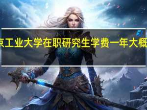 北京工业大学在职研究生学费一年大概要多少钱