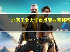 北京工业大学重点专业有哪些