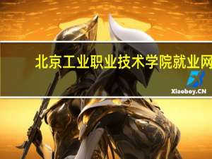 北京工业职业技术学院就业网（北京工业大学就业信息网）
