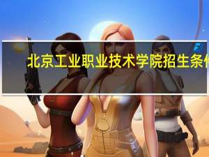 北京工业职业技术学院招生条件