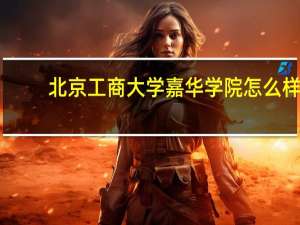 北京工商大学嘉华学院怎么样
