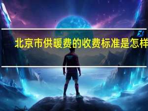 北京市供暖费的收费标准是怎样的
