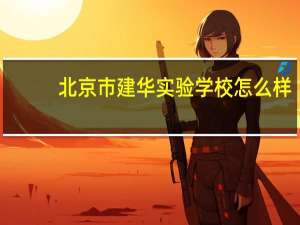 北京市建华实验学校怎么样