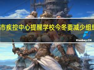 北京市疾控中心提醒 学校今冬要减少组织集体活动