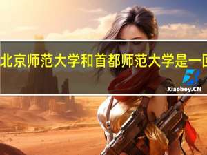 北京师范大学和首都师范大学是一回事吗