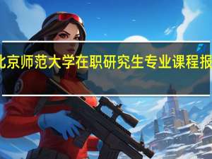 北京师范大学在职研究生专业课程报考条件