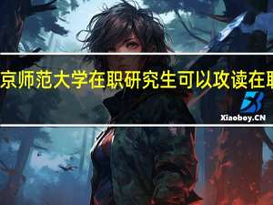 北京师范大学在职研究生可以攻读在职博士吗