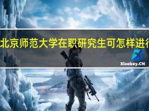 北京师范大学在职研究生可怎样进行报考