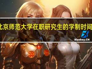 北京师范大学在职研究生的学制时间是多久